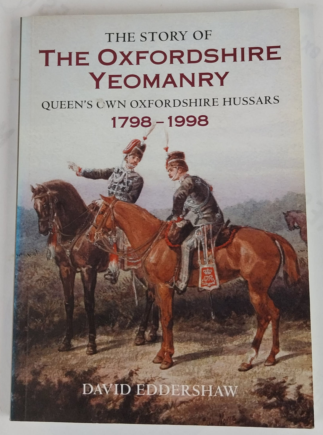 The Story of the Oxfordshire Yeomanry, Queen's Own Oxfordshire Hussars, 1798-1998
