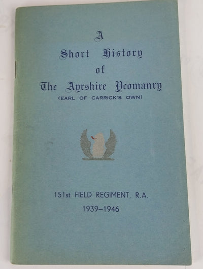 A Short History of the Ayrshire Yeomanry (Earl of Carrick's Own) 151st Field Regiment, R. a., 1939-1946