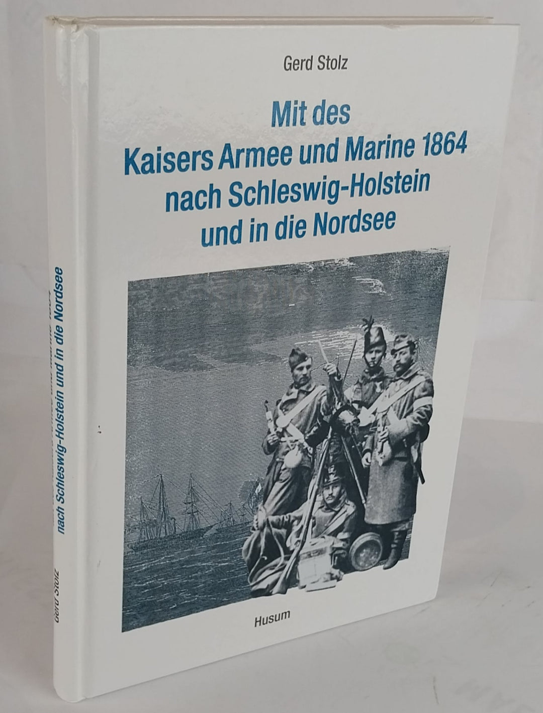 Mit des Kaisers Armee und Marine 1864 nach Schleswig-Holstein und in die Nordsee
