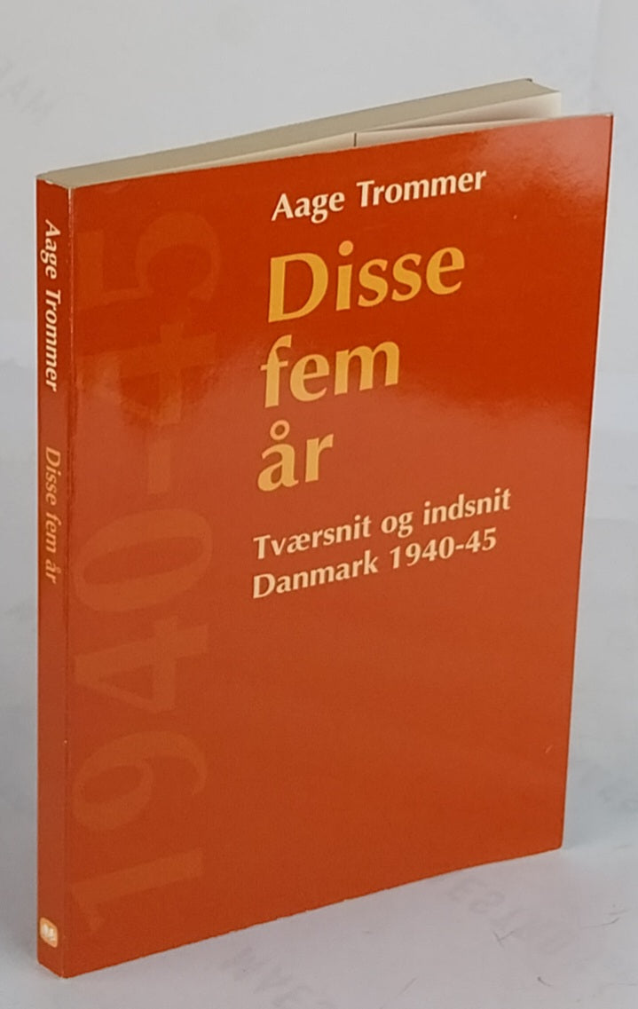 Disse fem år. Tværsnit og indsnit. Danmark 1940-45.