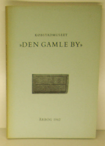 Købstadmuseet Den Gamle By. Årbog 1962