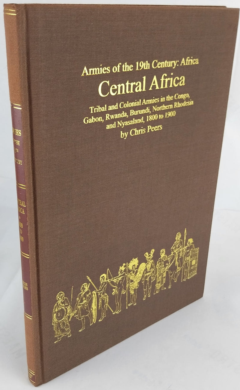 Central Africa: Tribal and Colonial Armies in the Congo, Gabon, Rwanda, Burundi, Northern Rhodesia and Nyasaland, 1800 to 1900