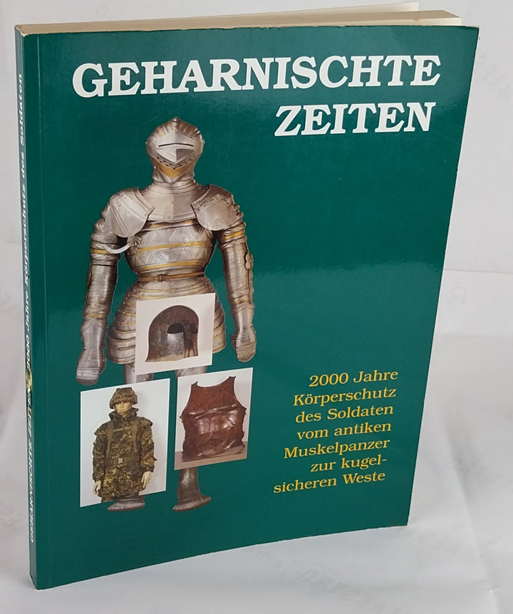 Geharnischte Zeiten. 2000 Jahre Körperschutz des Soldaten vom antiken Muskelpanzer zur kugelsicheren Weste.