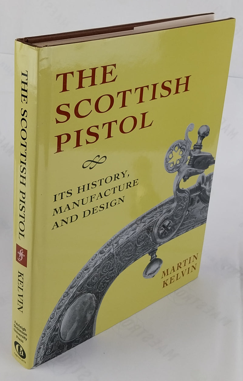 The Scottish Pistol: Its History, Manufacture and Design
