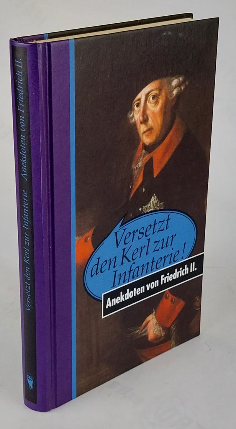 Versetzt den Kerl zur Infanterie! Anekdoten von Friedrich II,