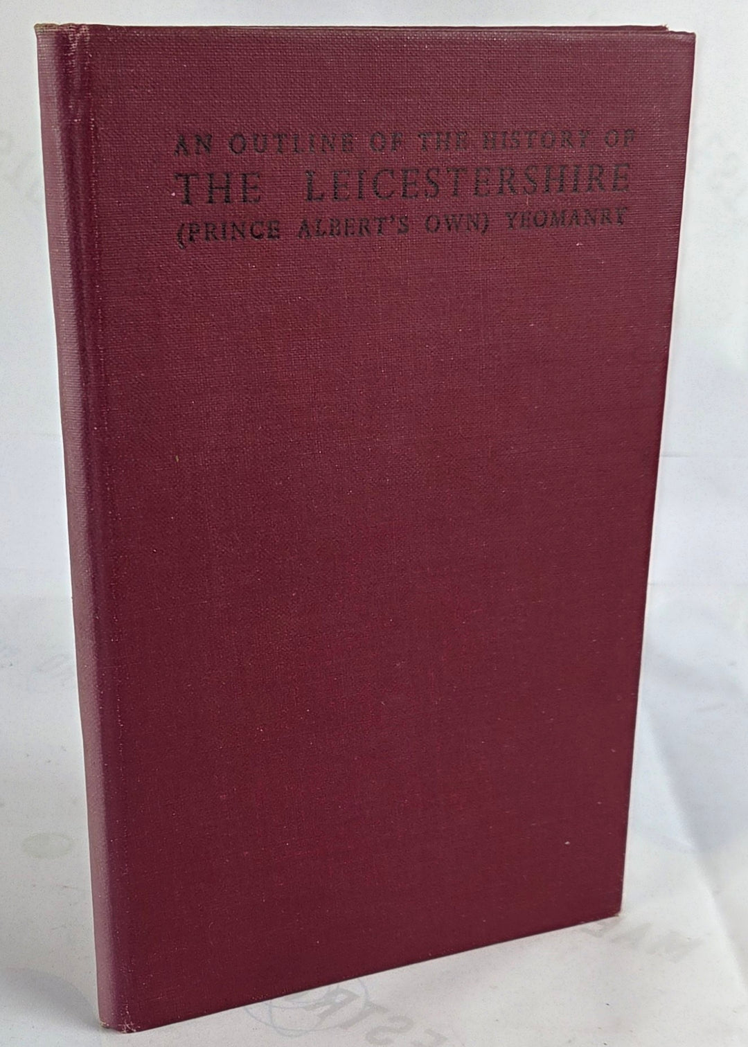 An Outline Of The History Of The Leicestershire (Prince Albert's Own) Yeomanry