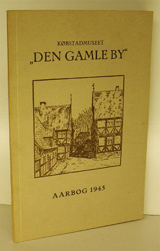 Købstadmuseet Den Gamle By. Årbog 1945